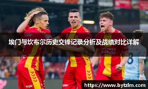 埃门与坎布尔历史交锋记录分析及战绩对比详解